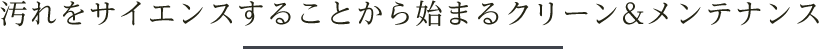 汚れをサイレンスすることから始まるクリーン&メンテナンス